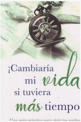 Cover of Cambiaria Mi Vida Su Tubiera Mas Tiempo!