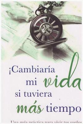 Book cover for Cambiaria Mi Vida Su Tubiera Mas Tiempo!