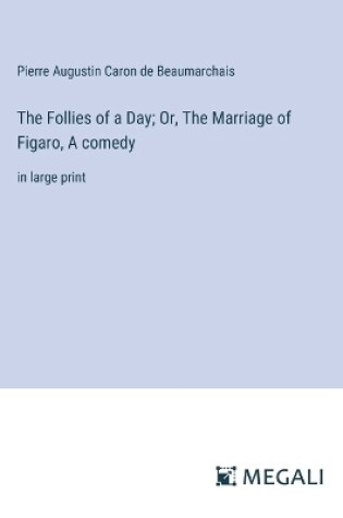Cover of The Follies of a Day; Or, The Marriage of Figaro, A comedy