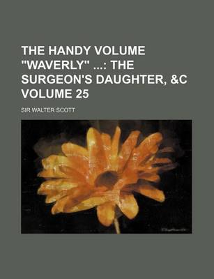 Book cover for The Handy Volume Waverly Volume 25; The Surgeon's Daughter, &C