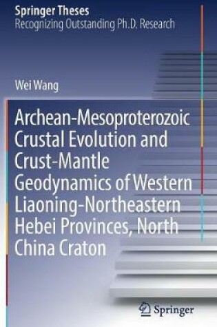 Cover of Archean-Mesoproterozoic Crustal Evolution and Crust-Mantle Geodynamics of Western Liaoning-Northeastern Hebei Provinces, North China Craton