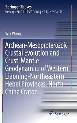 Book cover for Archean-Mesoproterozoic Crustal Evolution and Crust-Mantle Geodynamics of Western Liaoning-Northeastern Hebei Provinces, North China Craton
