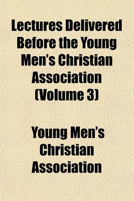 Book cover for Lectures Delivered Before the Young Men's Christian Association (Volume 3)