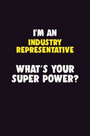 Cover of I'M An Industry Representative, What's Your Super Power?