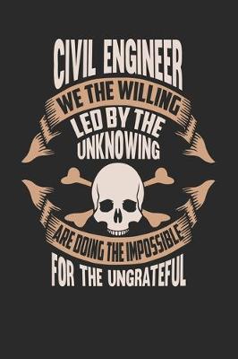 Book cover for Civil Engineer We The Willing Led By The Unknowing Are Doing The Impossible For The Ungrateful