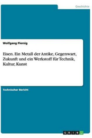 Cover of Eisen. Ein Metall der Antike, Gegenwart, Zukunft und ein Werkstoff fur Technik, Kultur, Kunst