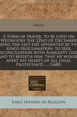 Cover of A Form of Prayer, to Be Used on Wednesday the 22nd of December Being the Fast-Day Appointed by the Kings Proclamation