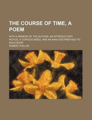 Book cover for The Course of Time, a Poem; With a Memoir of the Author, an Introductory Notice, a Copious Index, and an Analysis Prefixed to Each Book