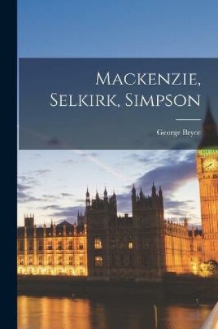 Cover of Mackenzie, Selkirk, Simpson [microform]