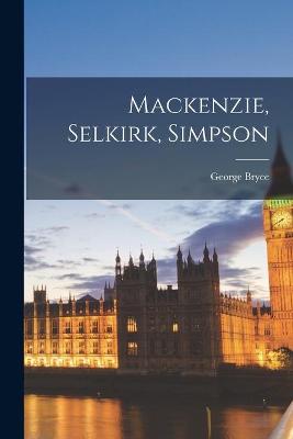 Book cover for Mackenzie, Selkirk, Simpson [microform]