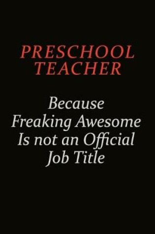 Cover of Preschool Teacher Because Freaking Awesome Is Not An Official Job Title