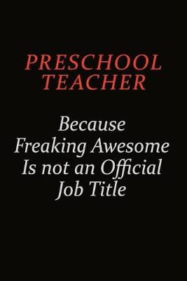 Book cover for Preschool Teacher Because Freaking Awesome Is Not An Official Job Title