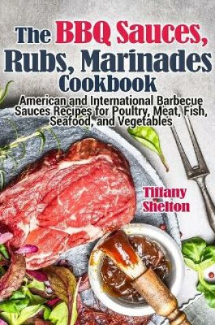 Cover of The BBQ Sauces, Rubs, and Marinades Cookbook