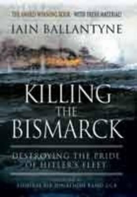 Book cover for Killing the Bismarck: Destroying the Pride on Hitler's Fleet