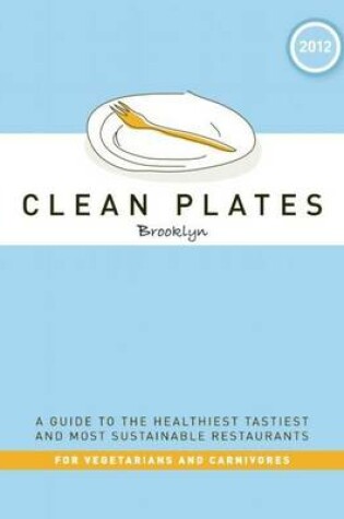 Cover of Clean Plates Brooklyn 2012: A Guide to the Healthiest, Tastiest, and Most Sustainable Restaurants for Vegetarians and Carnivores