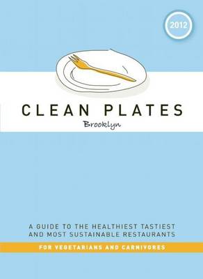 Book cover for Clean Plates Brooklyn 2012: A Guide to the Healthiest, Tastiest, and Most Sustainable Restaurants for Vegetarians and Carnivores