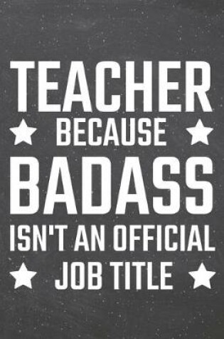 Cover of Teacher because Badass isn't an official Job Title