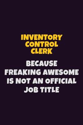 Book cover for Inventory Control Clerk, Because Freaking Awesome Is Not An Official Job Title