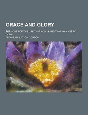 Book cover for Grace and Glory; Sermons for the Life That Now Is and That Which Is to Come