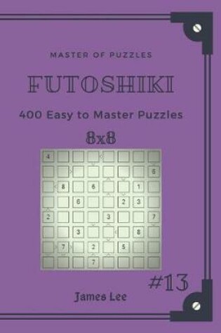 Cover of Master of Puzzles Futoshiki - 400 Easy to Master Puzzles 8x8 Vol.13