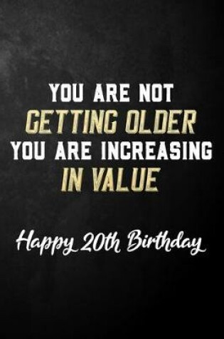 Cover of You Are Not Getting Older You Are Increasing In Value Happy 20th Birthday