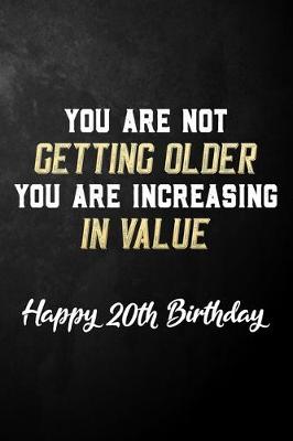 Book cover for You Are Not Getting Older You Are Increasing In Value Happy 20th Birthday