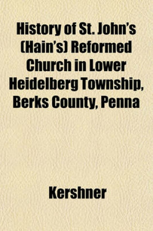Cover of History of St. John's (Hain's) Reformed Church in Lower Heidelberg Township, Berks County, Penna