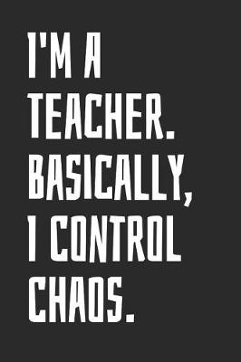 Book cover for I'm A Teacher. Basically, I Control Chaos