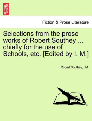 Book cover for Selections from the Prose Works of Robert Southey ... Chiefly for the Use of Schools, Etc. [Edited by I. M.]