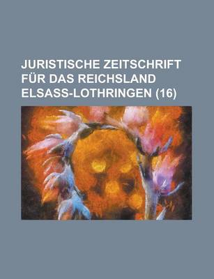 Book cover for Juristische Zeitschrift Fur Das Reichsland Elsass-Lothringen (16)