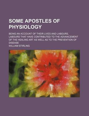 Book cover for Some Apostles of Physiology; Being an Account of Their Lives and Labours, Labours That Have Contributed to the Advancement of the Healing Art as Well as to the Prevention of Disease