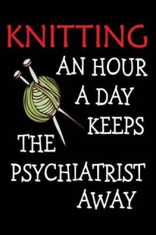 Cover of Knitting an Hour a Day Keeps the Psychiatrist Away