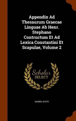 Book cover for Appendix Ad Thesaurum Graecae Linguae AB Henr. Stephano Contructum Et Ad Lexica Constantini Et Scapulae, Volume 2