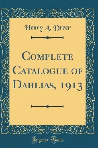 Cover of Complete Catalogue of Dahlias, 1913 (Classic Reprint)