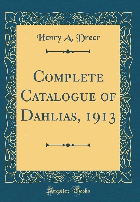 Book cover for Complete Catalogue of Dahlias, 1913 (Classic Reprint)