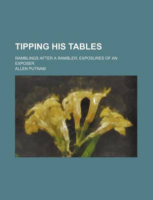 Book cover for Tipping His Tables; Ramblings After a Rambler Exposures of an Exposer