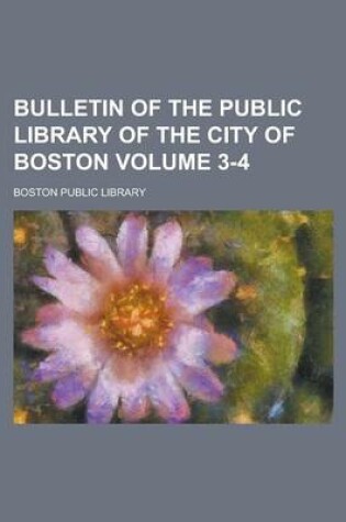 Cover of Bulletin of the Public Library of the City of Boston Volume 3-4