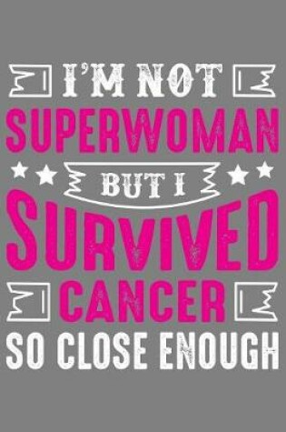 Cover of I'm Not Superwoman but i survived cancer so close enough