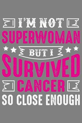 Book cover for I'm Not Superwoman but i survived cancer so close enough