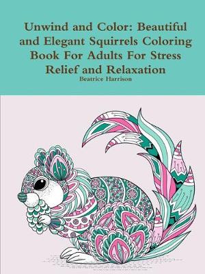 Book cover for Unwind and Color: Beautiful and Elegant Squirrels Coloring Book For Adults For Stress Relief and Relaxation