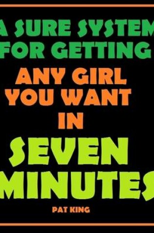 Cover of A Sure System for Getting Any Girl You Want In Seven Minutes