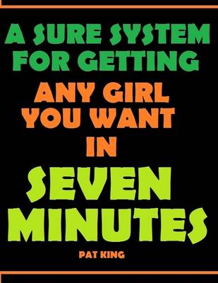 Book cover for A Sure System for Getting Any Girl You Want In Seven Minutes