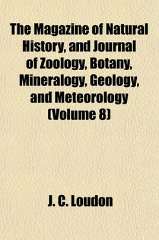 Cover of The Magazine of Natural History, and Journal of Zoology, Botany, Mineralogy, Geology, and Meteorology (Volume 8)