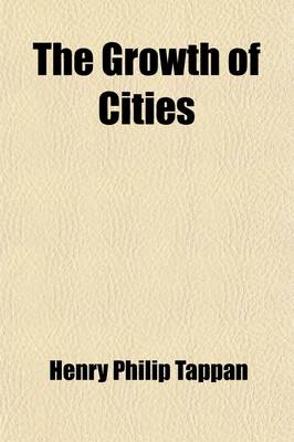 Book cover for The Growth of Cities; A Discourse Delivered Before the New York Geographical Society, on the Evening of March 15th, 1855