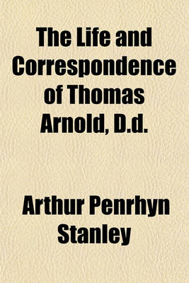 Book cover for The Life and Correspondence of Thomas Arnold, D.D; Late Head Master of Rugby School, and Regius Professor of Modern History in the University of Oxford Volume 1