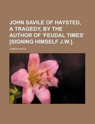 Book cover for John Savile of Haysted, a Tragedy, by the Author of 'Feudal Times' [Signing Himself J.W.].