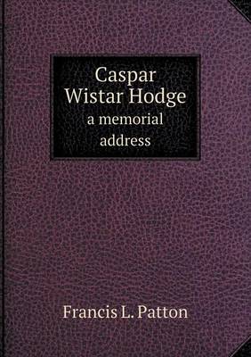 Book cover for Caspar Wistar Hodge a memorial address