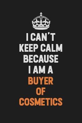 Book cover for I Can't Keep Calm Because I Am A Buyer of Cosmetics