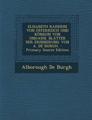 Book cover for Elisabeth Kaiserin Von Osterreich Und Konigin Von Ungarn. Blatter Der Erinnerung Von A. de Burgh.