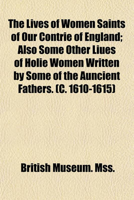 Book cover for The Lives of Women Saints of Our Contrie of England; Also Some Other Liues of Holie Women Written by Some of the Auncient Fathers. (C. 1610-1615)